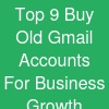 Top 9 Buy Old Gmail Accounts For Business Growth