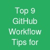 Top 9 GitHub Workflow Tips for