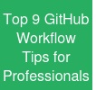 Top 9 GitHub Workflow Tips for Professionals