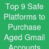 Top 9 Safe Platforms to Purchase Aged Gmail Accounts
