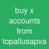 buy x accounts from topallusapva