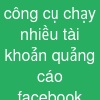 công cụ chạy nhiều tài khoản quảng cáo facebook
