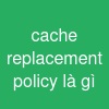 cache replacement policy là gì