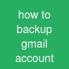 how to backup gmail account