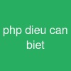 php dieu can biet