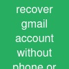 recover gmail account without phone or email