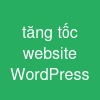 tăng tốc website WordPress