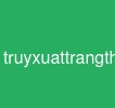 truyxuattrangthaihoithoai