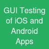GUI Testing of iOS and Android Apps