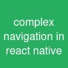 complex navigation in react native
