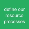 define our resource processes