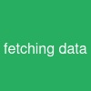 fetching data