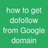 how to get dofollow from Google domain