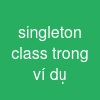 singleton class trong ví dụ