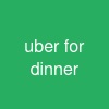 uber for dinner