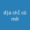 địa chỉ cũ mới