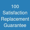 100% Satisfaction & Replacement Guarantee