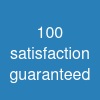 100% satisfaction guaranteed