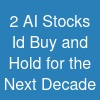 2 AI Stocks I'd Buy and Hold for the Next Decade