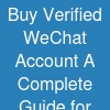 Buy Verified WeChat Account: A Complete Guide for Digital Users