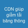 CDN giúp giảm tải băng thông