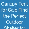 Canopy Tent for Sale: Find the Perfect Outdoor Shelter for Any Event