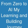 From Zero to AI My Learning and Building Journey