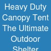 Heavy Duty Canopy Tent: The Ultimate Outdoor Shelter Solution