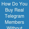 How Do You Buy Real Telegram Members Without Getting Scammed?