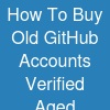 How To Buy Old GitHub Accounts- Verified Aged