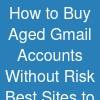 How to Buy Aged Gmail Accounts Without Risk: Best Sites to Visit