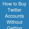 How to Buy Twitter Accounts Without Getting Suspended
