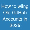 How to wiing Old GitHub Accounts in 2025 ...