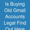 Is Buying Old Gmail Accounts Legal? Find Out Here