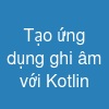 Tạo ứng dụng ghi âm với Kotlin