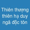 Thiên thượng thiên hạ duy ngã độc tôn