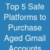 Top 5 Safe Platforms to Purchase Aged Gmail Accounts
