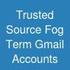 Trusted Source Fog Term Gmail Accounts