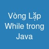 Vòng Lặp While trong Java