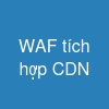 WAF tích hợp CDN