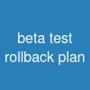 beta test rollback plan
