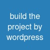 build the project by wordpress