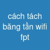 cách tách băng tần wifi fpt