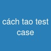 cách tao test case