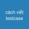 cách viết testcase