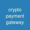 crypto payment gateway