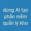 dùng AI tạo phần mềm quản lý kho