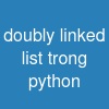 doubly linked list trong python