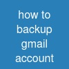 how to backup gmail account