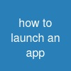 how to launch an app